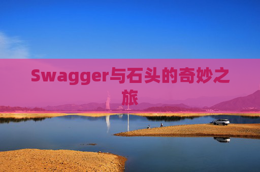 Swagger与石头的奇妙之旅
