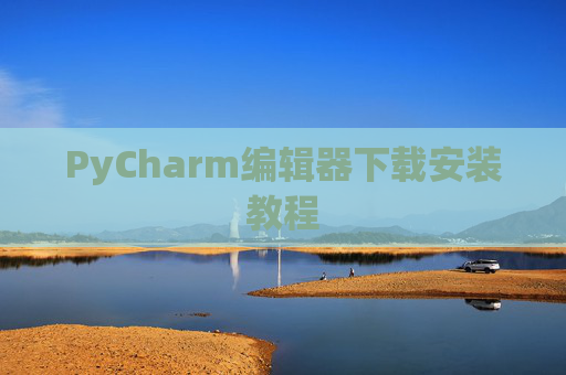 PyCharm编辑器下载安装教程
